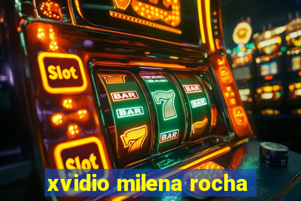 xvidio milena rocha