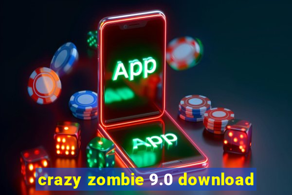 crazy zombie 9.0 download