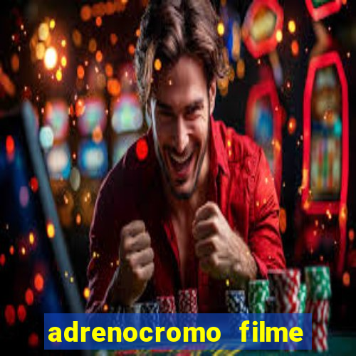 adrenocromo filme completo dublado