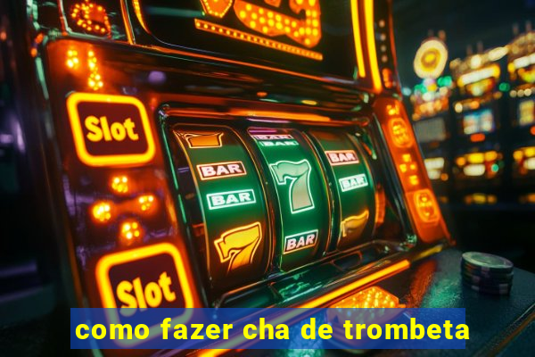 como fazer cha de trombeta