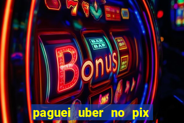 paguei uber no pix e nao achou motorista