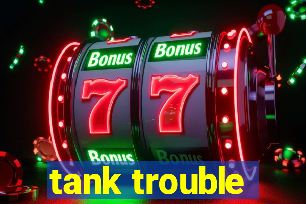 tank trouble