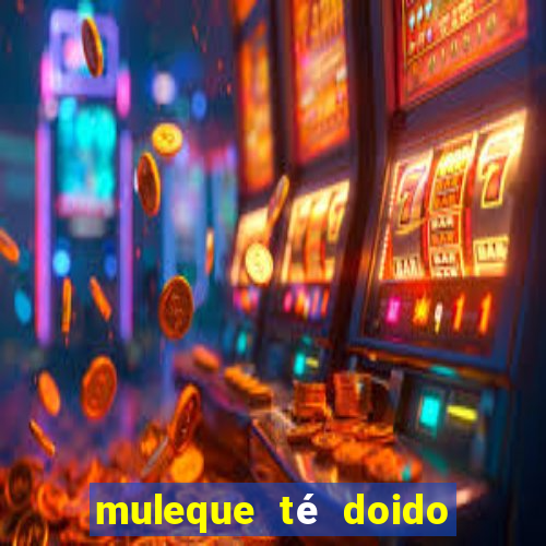 muleque té doido 4 filme completo dublado