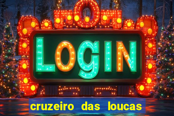 cruzeiro das loucas onde assistir