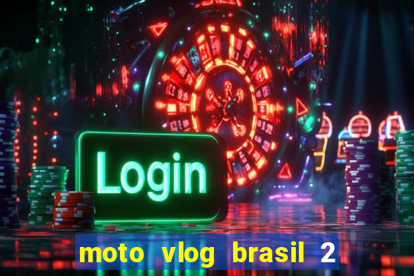 moto vlog brasil 2 dinheiro infinito