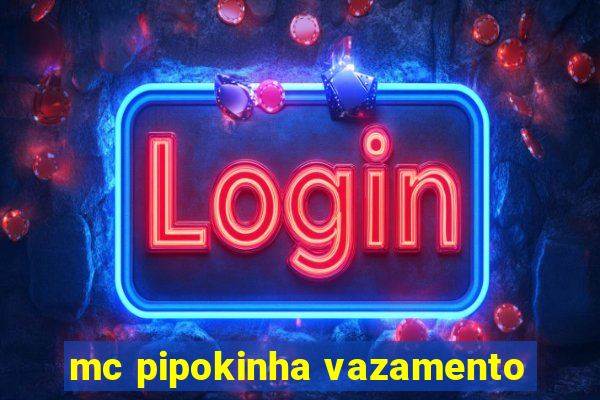 mc pipokinha vazamento