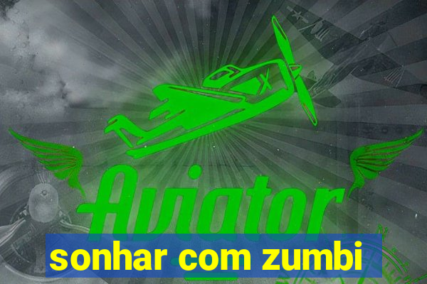 sonhar com zumbi