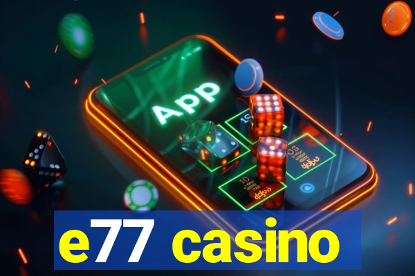 e77 casino