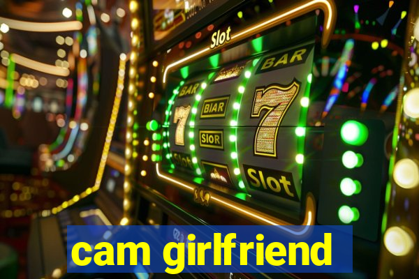 cam girlfriend