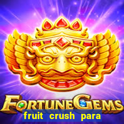 fruit crush para ganhar dinheiro