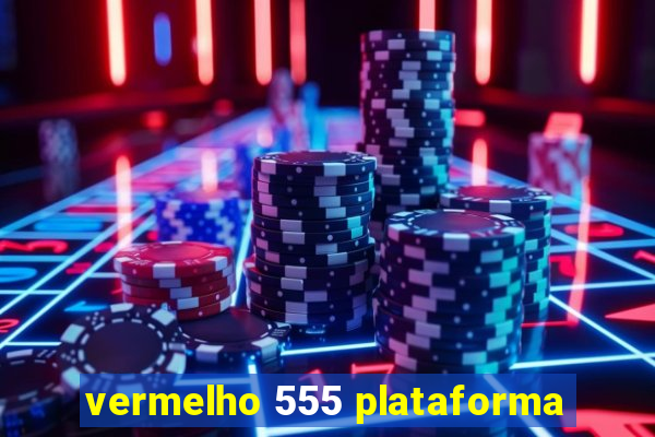 vermelho 555 plataforma