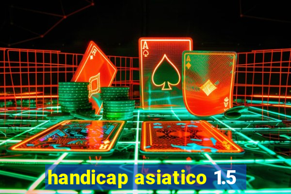 handicap asiatico 1.5