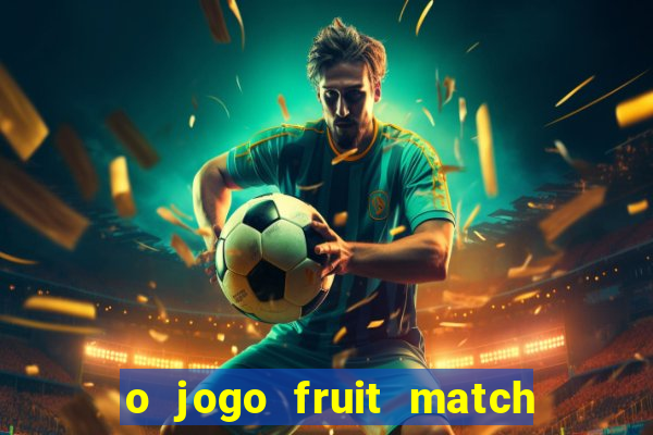 o jogo fruit match paga mesmo