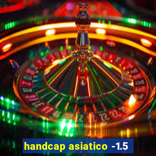 handcap asiatico -1.5