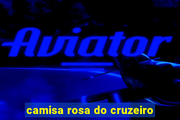 camisa rosa do cruzeiro