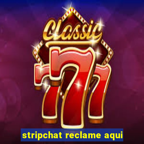 stripchat reclame aqui