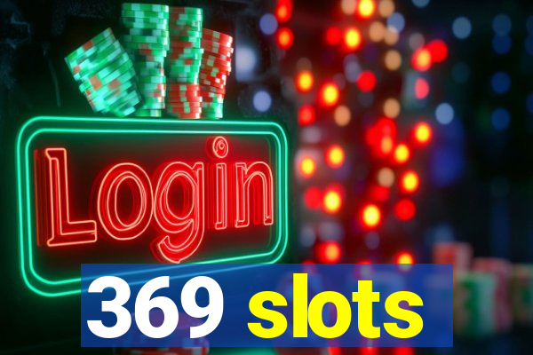 369 slots