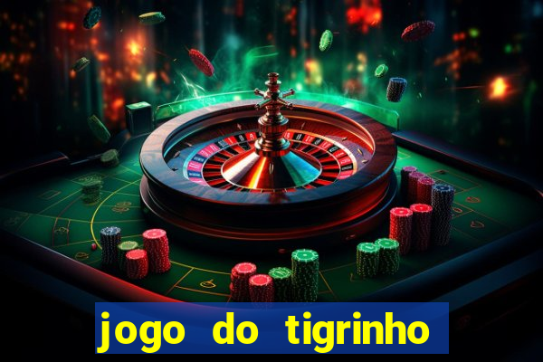 jogo do tigrinho sem depositar nada