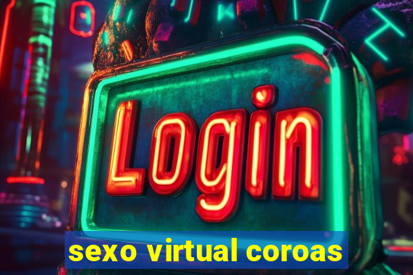 sexo virtual coroas