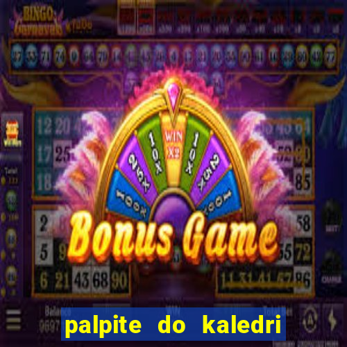 palpite do kaledri para o jogo do bicho