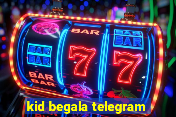 kid begala telegram