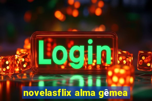 novelasflix alma gêmea