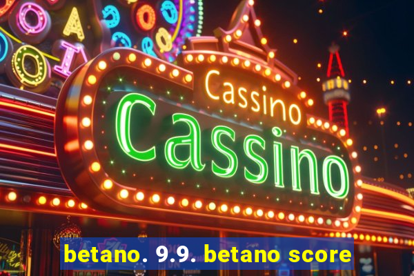 betano. 9.9. betano score