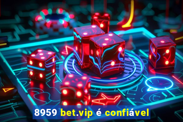 8959 bet.vip é confiável