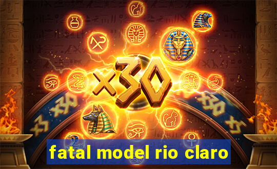 fatal model rio claro