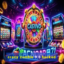 crazy zombie 9.0 hacked