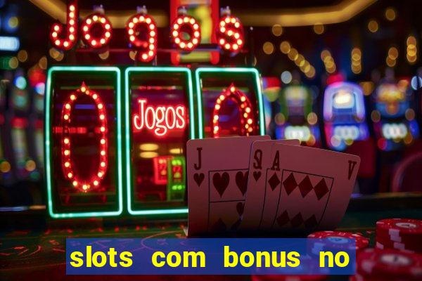 slots com bonus no cadastro e saque free