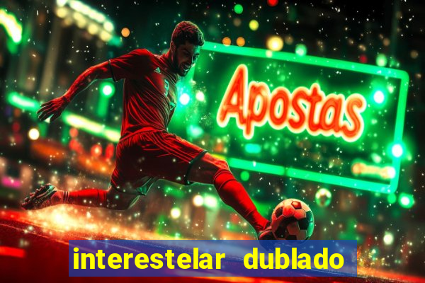 interestelar dublado 4k interestelar filme completo dublado 4k