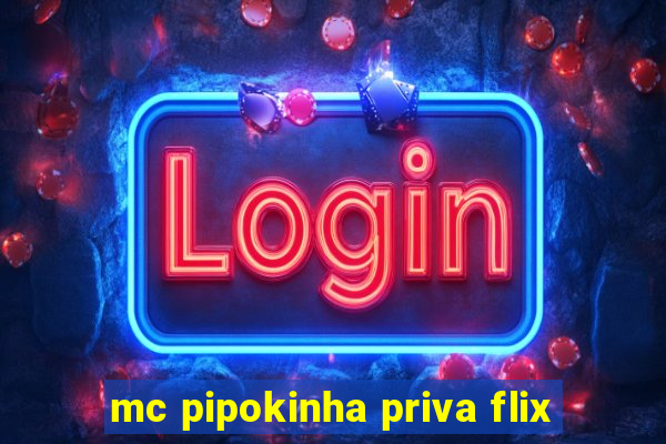 mc pipokinha priva flix