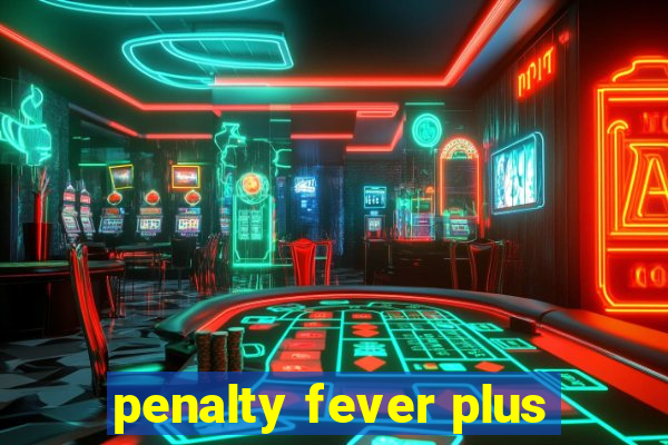 penalty fever plus