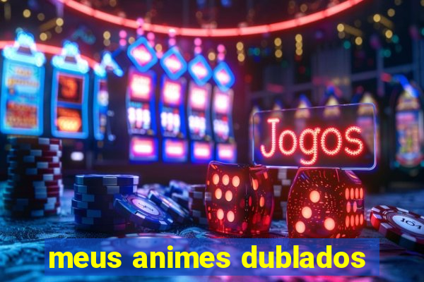 meus animes dublados