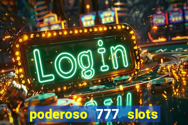 poderoso 777 slots paga mesmo