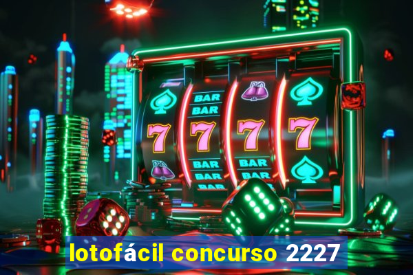 lotofácil concurso 2227