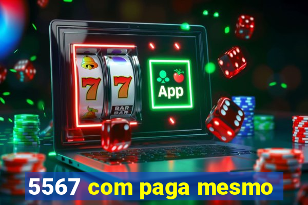 5567 com paga mesmo