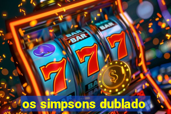 os simpsons dublado