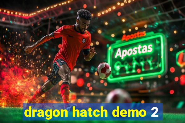 dragon hatch demo 2