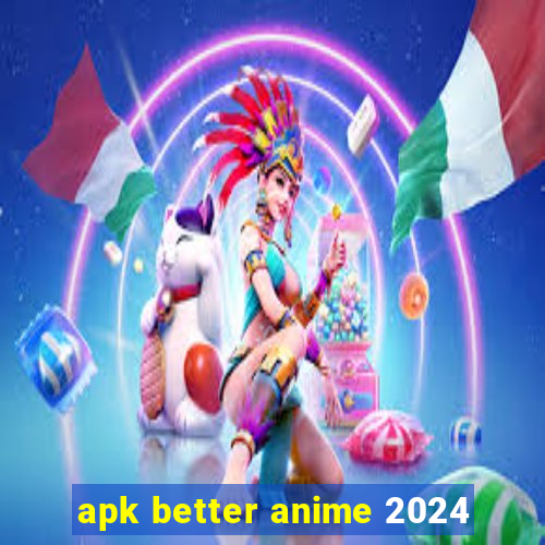 apk better anime 2024