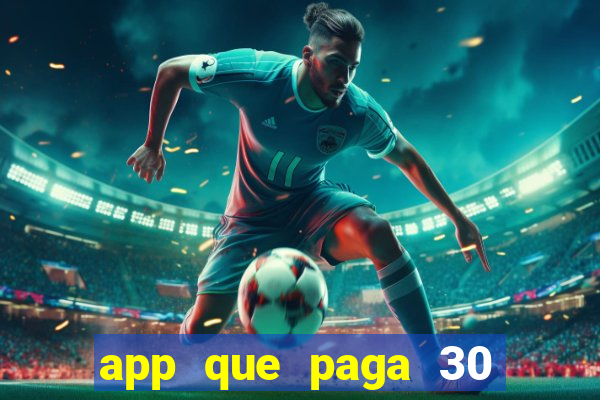 app que paga 30 reais para se cadastrar