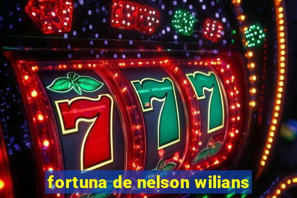 fortuna de nelson wilians