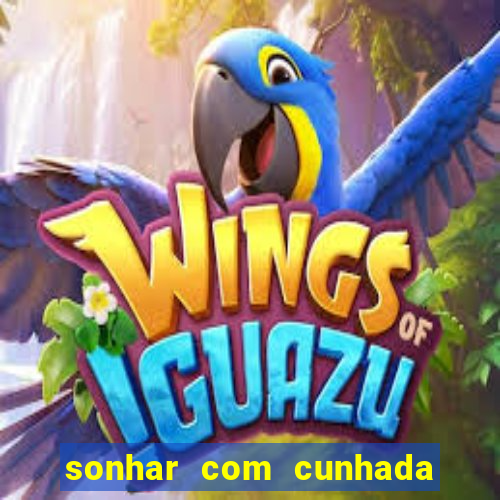 sonhar com cunhada jogo do bicho