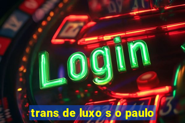 trans de luxo s o paulo