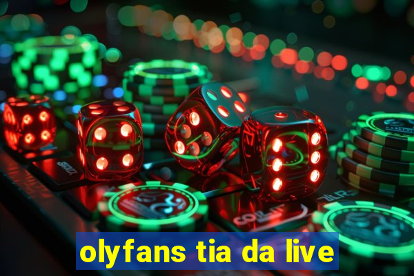 olyfans tia da live