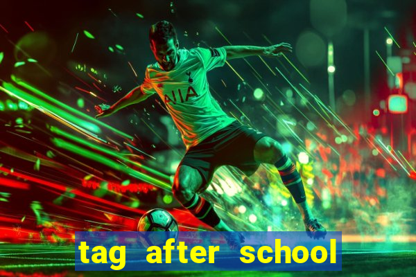 tag after school apk download