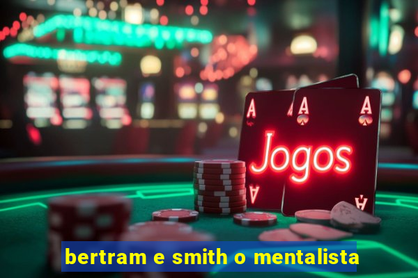 bertram e smith o mentalista