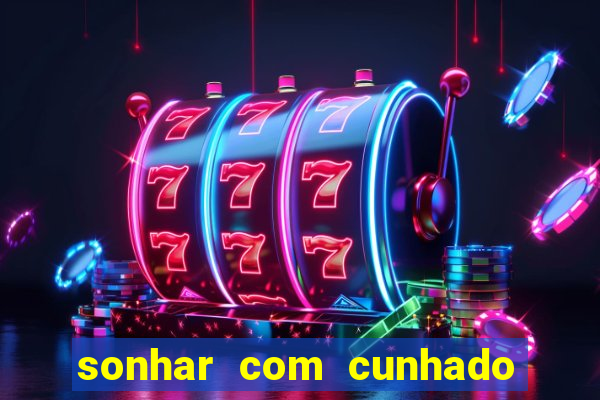 sonhar com cunhado que bicho jogar