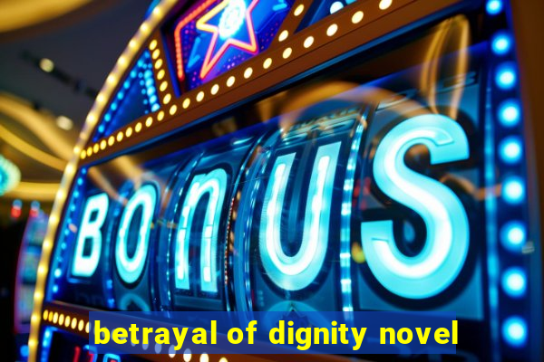 betrayal of dignity novel